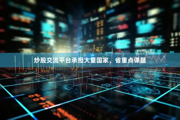 炒股交流平台承担大量国家、省重点课题