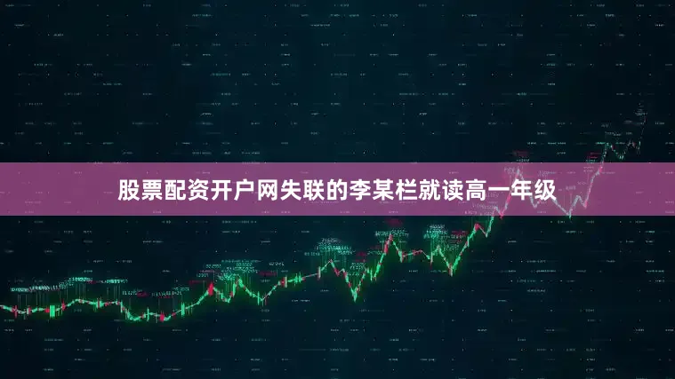 股票配资开户网失联的李某栏就读高一年级