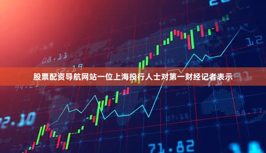 股票配资导航网站一位上海投行人士对第一财经记者表示