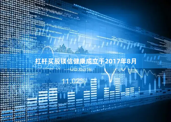 杠杆买股镁信健康成立于2017年8月