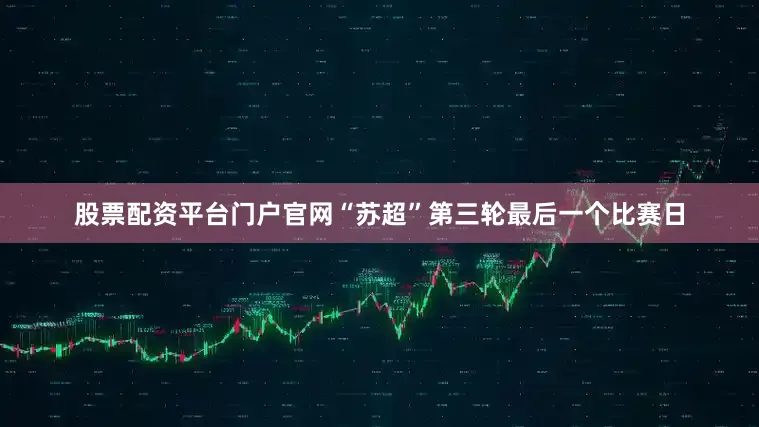 股票配资平台门户官网“苏超”第三轮最后一个比赛日