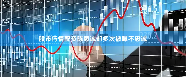 股市行情配资陈思诚却多次被曝不忠诚