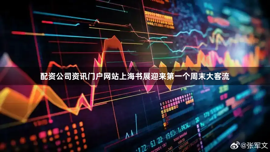 配资公司资讯门户网站上海书展迎来第一个周末大客流